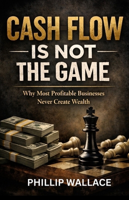 Cash Flow Is Not the Game: Why Most Profitable ... B0G91GQY55 Book Cover
