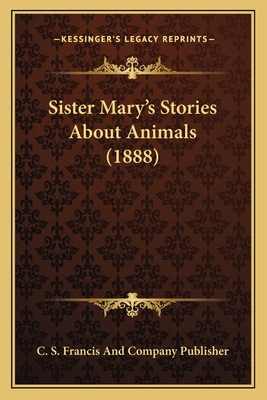 Sister Mary's Stories About Animals (1888) 1166954323 Book Cover