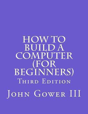 How to Build a Computer (For Beginners): Third ... 1463664060 Book Cover