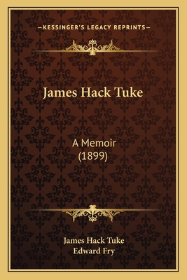 James Hack Tuke: A Memoir (1899) 1164928899 Book Cover