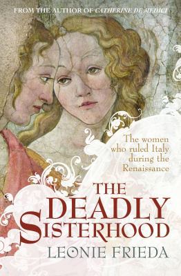 The Deadly Sisterhood: The Women Who Ruled Ital... 0297852086 Book Cover