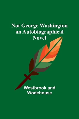 Not George Washington - an Autobiographical Novel 9357099727 Book Cover