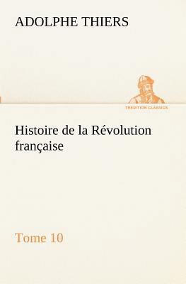 Histoire de la Révolution française, Tome 10 [French] 3849134458 Book Cover