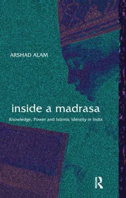 Inside a Madrasa: Knowledge, Power and Islamic ... 1138659983 Book Cover