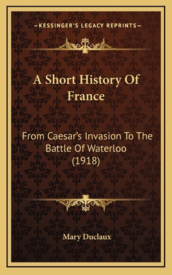 A Short History Of France: From Caesar's Invasi... 116477980X Book Cover