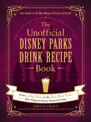 The Unofficial Disney Parks Drink Recipe Book: ... 1507215959 Book Cover