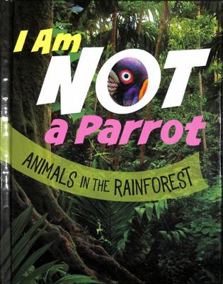 I Am Not a Parrot: Animals in the Rainforest (W... 1398246077 Book Cover