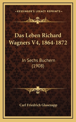 Das Leben Richard Wagners V4, 1864-1872: In Sec... [German] 1167955129 Book Cover