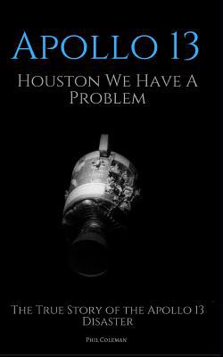 Apollo 13: Houston We Have A Problem: The True ... 1549563947 Book Cover