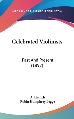 Celebrated Violinists: Past and Present (1897) 1436955912 Book Cover