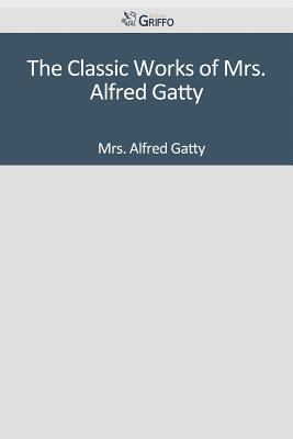 Paperback The Classic Works of Mrs. Alfred Gatty Book