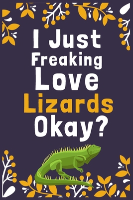 I Just Freaking Love Lizards Okay?: (Diary, Notebook) (Journals) or Personal Use for Men, Women and Kids Cute Gift For Lizards Lovers. 6" x 9" (15.24 x 22.86 cm) - 120 Pages