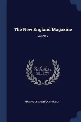 The New England Magazine; Volume 7 1376963663 Book Cover