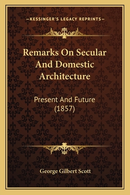 Remarks On Secular And Domestic Architecture: P... 1164911953 Book Cover