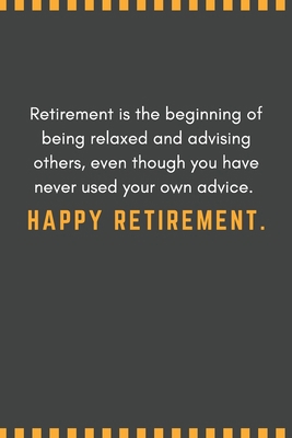 Paperback Retirement is the beginning of being relaxed and advising others, even though you have never used your own advice. Happy retirement.: Blank Lined ... You Message Coworker, Boss Goodbye Gifts Book