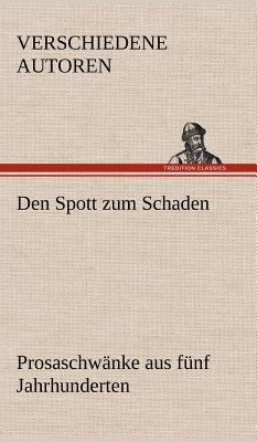Den Spott Zum Schaden. Prosaschwanke Aus Funf J... [German] 3847270508 Book Cover