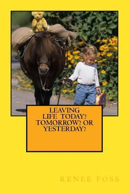 Leaving Life - Today? Tomorrow? Or Yesterday? 1494222086 Book Cover