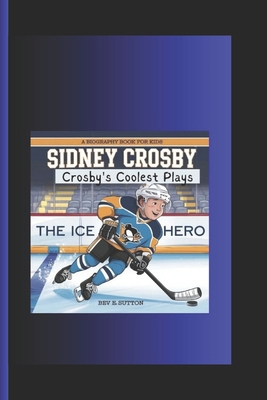 Sidney Crosby: Crosby's Coolest Plays- The Ice ... B0DPTSYSPX Book Cover