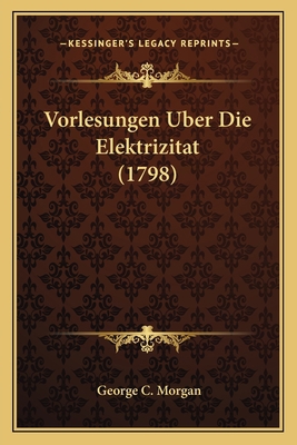 Vorlesungen Uber Die Elektrizitat (1798) [German] 1166193810 Book Cover