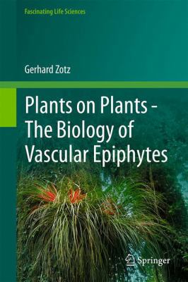 Plants on Plants - The Biology of Vascular Epip... 3319392360 Book Cover