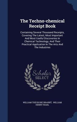 The Techno-Chemical Receipt Book: Containing Se... 1340138646 Book Cover