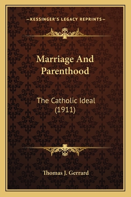 Marriage And Parenthood: The Catholic Ideal (1911) 1164869043 Book Cover