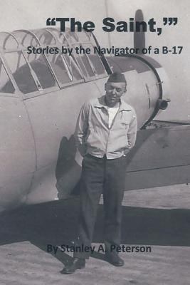 "The Saint," Stories by the Navigator of a B-17 1500734462 Book Cover