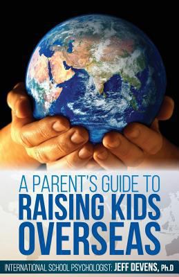 A Parent's Guide to Raising Kids Overseas 1537500090 Book Cover