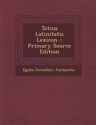 Totius Latinitatis Lexicon - Primary Source Edi... [Latin] 1293874310 Book Cover