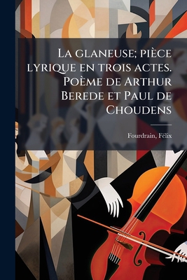 La glaneuse; pièce lyrique en trois actes. Poèm... [French] 1173155848 Book Cover