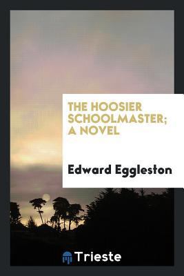 The Hoosier Schoolmaster; A Novel 0649106083 Book Cover