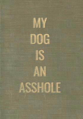 My Dog Is An Asshole: A Journal for Dog Lovers 108240814X Book Cover