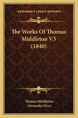 The Works Of Thomas Middleton V3 (1840) 1165165775 Book Cover