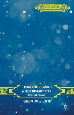Roberto Bolaño, a Less Distant Star: Critical E... 1137495170 Book Cover