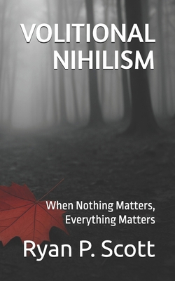 Volitional Nihilism: When Nothing Matters, Ever... B0G5Q7LZP5 Book Cover