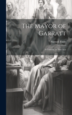 The Mayor of Garratt: A Comedy, in two Acts 1019853166 Book Cover