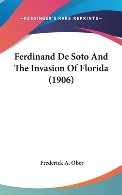 Ferdinand De Soto And The Invasion Of Florida (... 0548985030 Book Cover