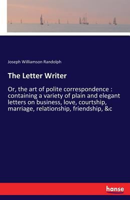 The Letter Writer: Or, the art of polite corres... 3337386296 Book Cover