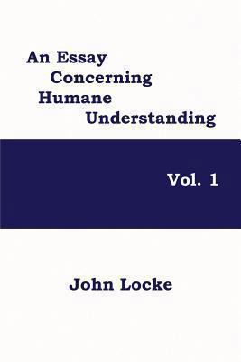 An Essay Concerning Humane Understanding, Vol. 1 1627554483 Book Cover