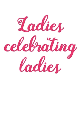 Ladies Celebrating Ladies: Girlfriend Journal, Girl Gang Notebook, Single Ladies Gifts, Diary, beautiful blush lined pages - Galentines Day Anniversary Gift Ideas For Besties, Sister....