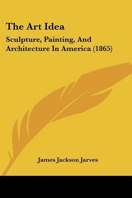 The Art Idea: Sculpture, Painting, And Architec... 1437136044 Book Cover