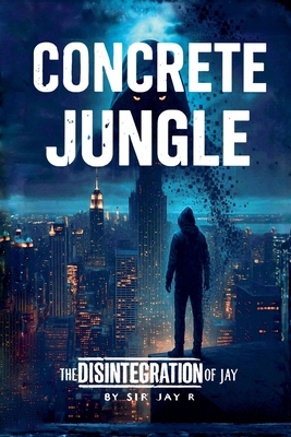 CONCRETE JUNGLE - The Disintegration of Jay B0G8T6R9QG Book Cover