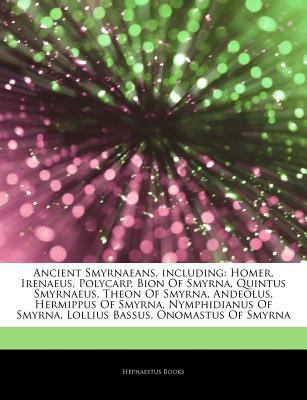 Paperback Ancient Smyrnaeans, Including : Homer, Irenaeus, Polycarp, Bion of Smyrna, Quintus Smyrnaeus, Theon of Smyrna, Andeolus, Hermippus of Smyrna, Nymphidia Book