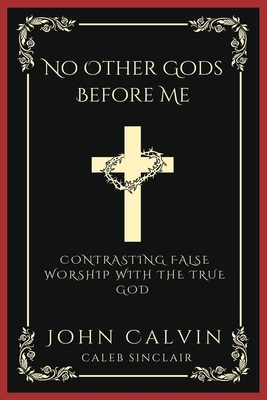 No Other Gods Before Me: Contrasting False Wors... 9358373296 Book Cover