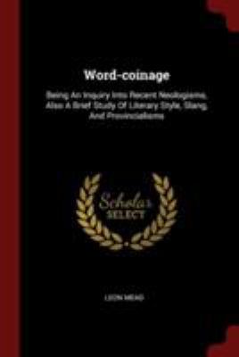 Word-coinage: Being An Inquiry Into Recent Neol... 1376323141 Book Cover