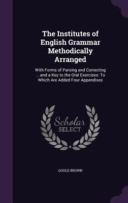 The Institutes of English Grammar Methodically ... 1357170149 Book Cover