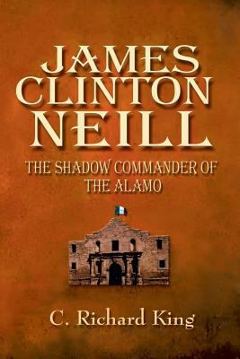 James Clinton Neill: Shadow Commander of the Alamo 1571685774 Book Cover