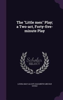 The Little men Play; a Two-act, Forty-five-minu... 1347501371 Book Cover