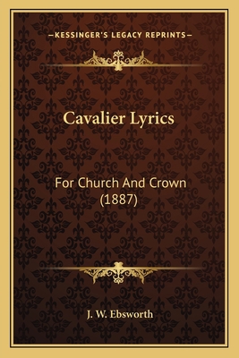 Cavalier Lyrics: For Church And Crown (1887) 1165338882 Book Cover