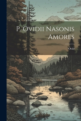 P. Ovidii Nasonis Amores [Latin] 1022484915 Book Cover